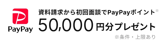 資料請求から初回面談でPayPayポイント50,000円分プレゼント ※条件・上限あり